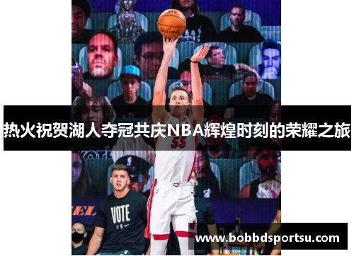 热火祝贺湖人夺冠共庆NBA辉煌时刻的荣耀之旅